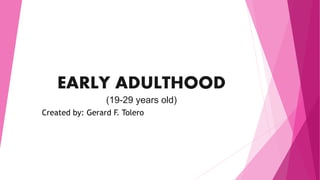 EARLY ADULTHOOD
(19-29 years old)
Created by: Gerard F. Tolero
 
