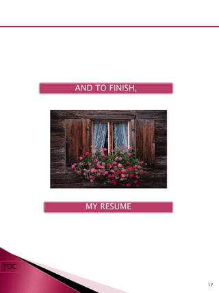 AND TO FINISH,




        MY RESUME




TOC

                       17
 