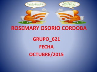 ROSEMARY OSORIO CORDOBA
GRUPO_621
FECHA
OCTUBRE/2015
 