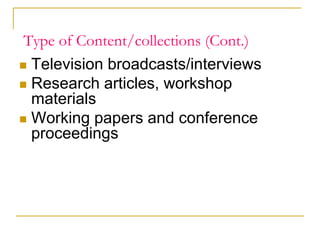 Type of Content/collections (Cont.)
 Television broadcasts/interviews
 Research articles, workshop
materials
 Working p...