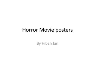 Horror Movie posters
By Hibah Jan
 