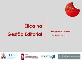 Ética na
Gestão Editorial

Rosemary Shinkai
rshinkai@pucrs.br

 