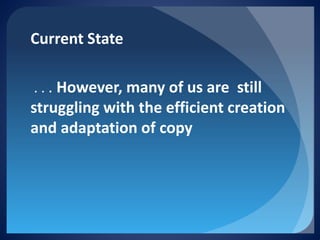 Current State 
. . . However, many of us are still struggling with the efficient creation and adaptation of copy  