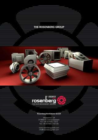 THE ROSENBERG GROUP
Rosenberg Ventilatoren GmbH
Maybachstr. 1/9
D-74653 Künzelsau-Gaisbach
Fon +49 (0)7940 / 142-0
Fax +49 (0)7940 / 142-125
www.rosenberg-gmbh.com
info@rosenberg-gmbh.com
 