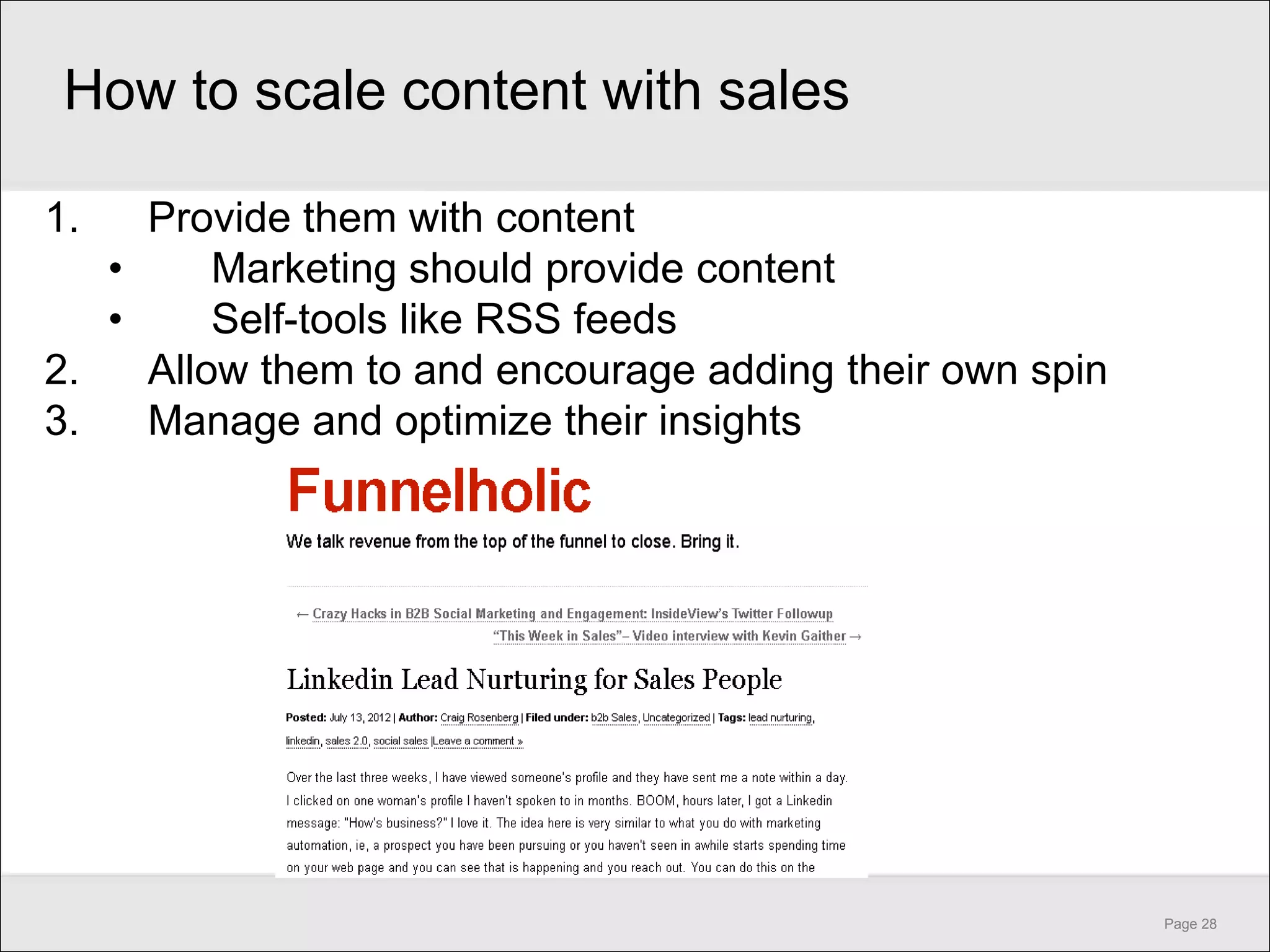 How to scale content with sales

1.   Provide them with content
   •     Marketing should provide content
   •     Self-tools like RSS feeds
2.   Allow them to and encourage adding their own spin
3.   Manage and optimize their insights




                                                         Page 28
 