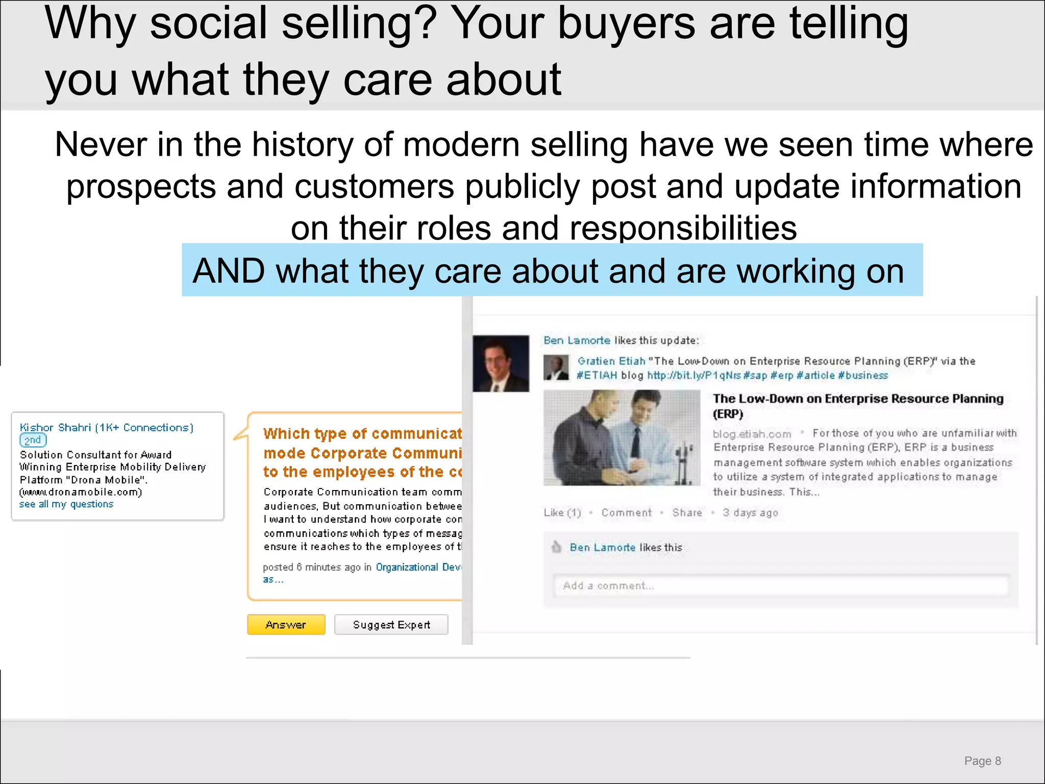 Why social selling? Your buyers are telling
you what they care about
Never in the history of modern selling have we seen time where
prospects and customers publicly post and update information
                on their roles and responsibilities
         AND what they care about and are working on




                                                         Page 8
 