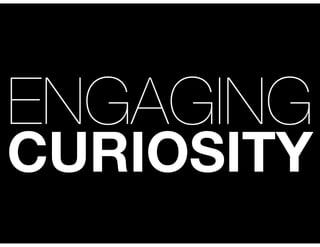 ENGAGING
CURIOSITY
 