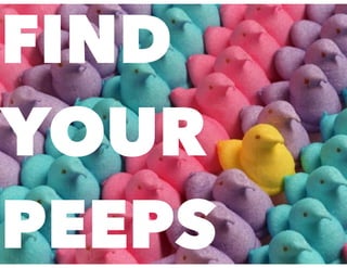 FIND
YOUR
PEEPS
 