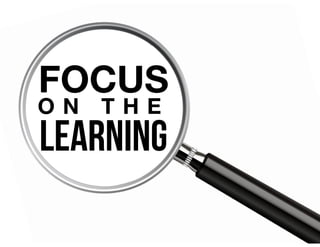 FOCUS
O N T H E
LEARNING
 