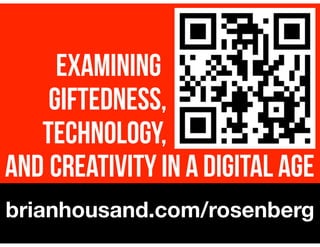!
AND CREATIVITY IN A DIGITAL AGE
brianhousand.com/rosenberg
EXAMINING.
GIFTEDNESS,
TECHNOLOGY,
 