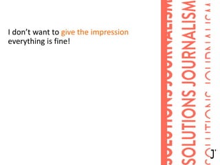 I don’t want to give the impression
everything is fine!
 