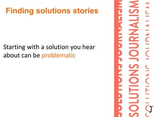 Finding solutions stories
Starting with a solution you hear
about can be problematic
 
