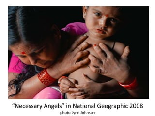 “Necessary Angels” in National Geographic 2008
photo Lynn Johnson
 