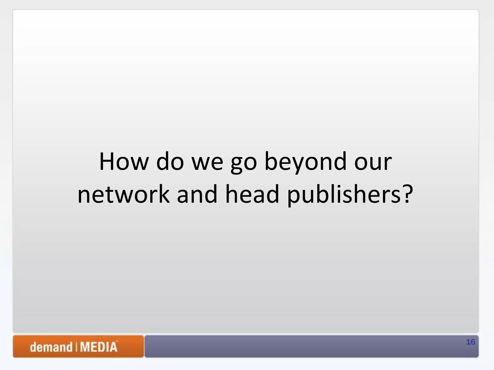 How do we go beyond our network and head publishers? 