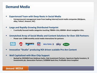 Demand Media <ul><li>Experienced Team with Deep Roots in Social Media </li></ul><ul><ul><li>Entrepreneurial management tea...