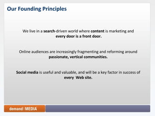 Our Founding Principles We live in a  search -driven world where  content  is marketing and every door is a front door. Online audiences are increasingly fragmenting and reforming around  passionate, vertical communities. Social media  is useful and valuable, and will be a key factor in success of  every  Web   site. 