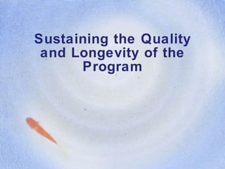 Sustaining the Quality and Longevity of the Program 