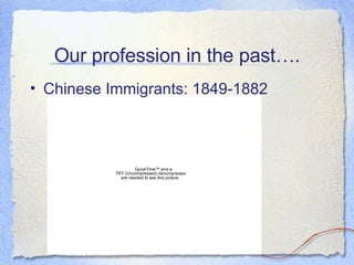 Our profession in the past…. Chinese Immigrants: 1849-1882 