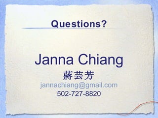 Questions? Janna Chiang 蔣芸芳 [email_address] 502-727-8820 