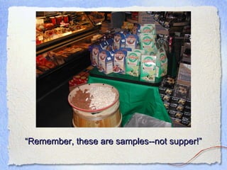 “ Remember, these are samples--not supper!” 