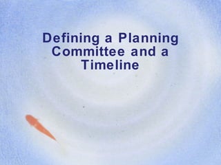 Defining a Planning  Committee and a Timeline 