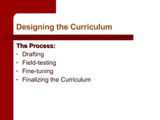 Designing the Curriculum The Process: Drafting Field-testing Fine-tuning  Finalizing the Curriculum 