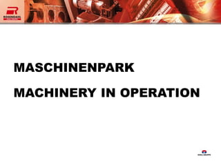 MASCHINENPARK 
MACHINERY IN OPERATION 
 