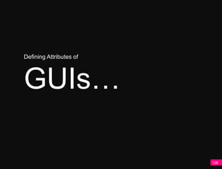 Defining Attributes of




GUIs…

                         126
 