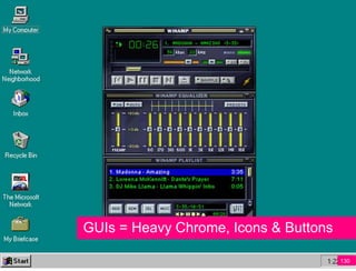 GUIs = Heavy Chrome, Icons & Buttons

                                       130
 