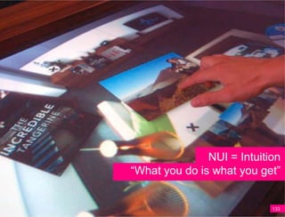 NUI = Intuition
“What you do is what you get”


                            133
 