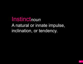A
    Instinctnoun
    A natural or innate impulse,
    inclination, or tendency.




                                   16
 