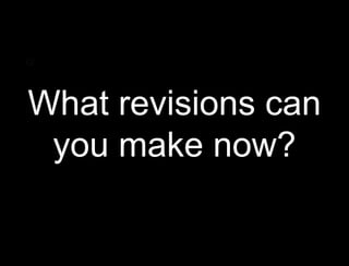Q:




What revisions can
Q:




 you make now?
 
