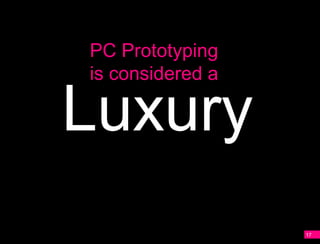 PC Prototyping
    is considered a

    Luxury
A




                      17
 
