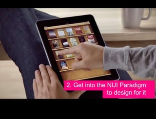 2. Get into the NUI Paradigm
                to design for it
 
