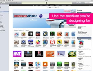 Use the medium you’re
         designing for
 