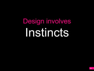 A
    Design involves
    Instincts

                      18
 
