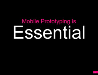 Mobile Prototyping is

    Essential
A




                             19
 