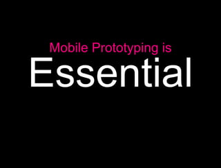 Mobile Prototyping is

    Essential
A
 