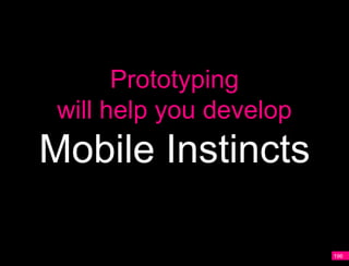 A
           Prototyping
     will help you develop
    Mobile Instincts

                             196
 
