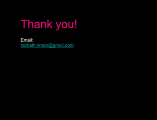 Thank you!
Email:
rachelhinman@gmail.com
 