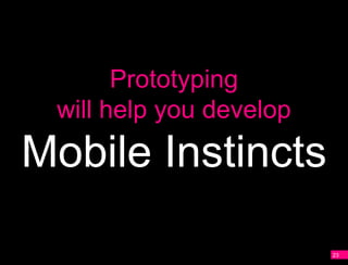 A
          Prototyping
    will help you develop
Mobile Instincts

                            23
 