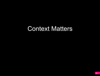 Context Matters




                  43
 