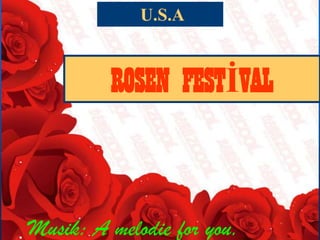 U.S.A



         ROSEN FESTİVAL



Musik: A melodie for you.
 