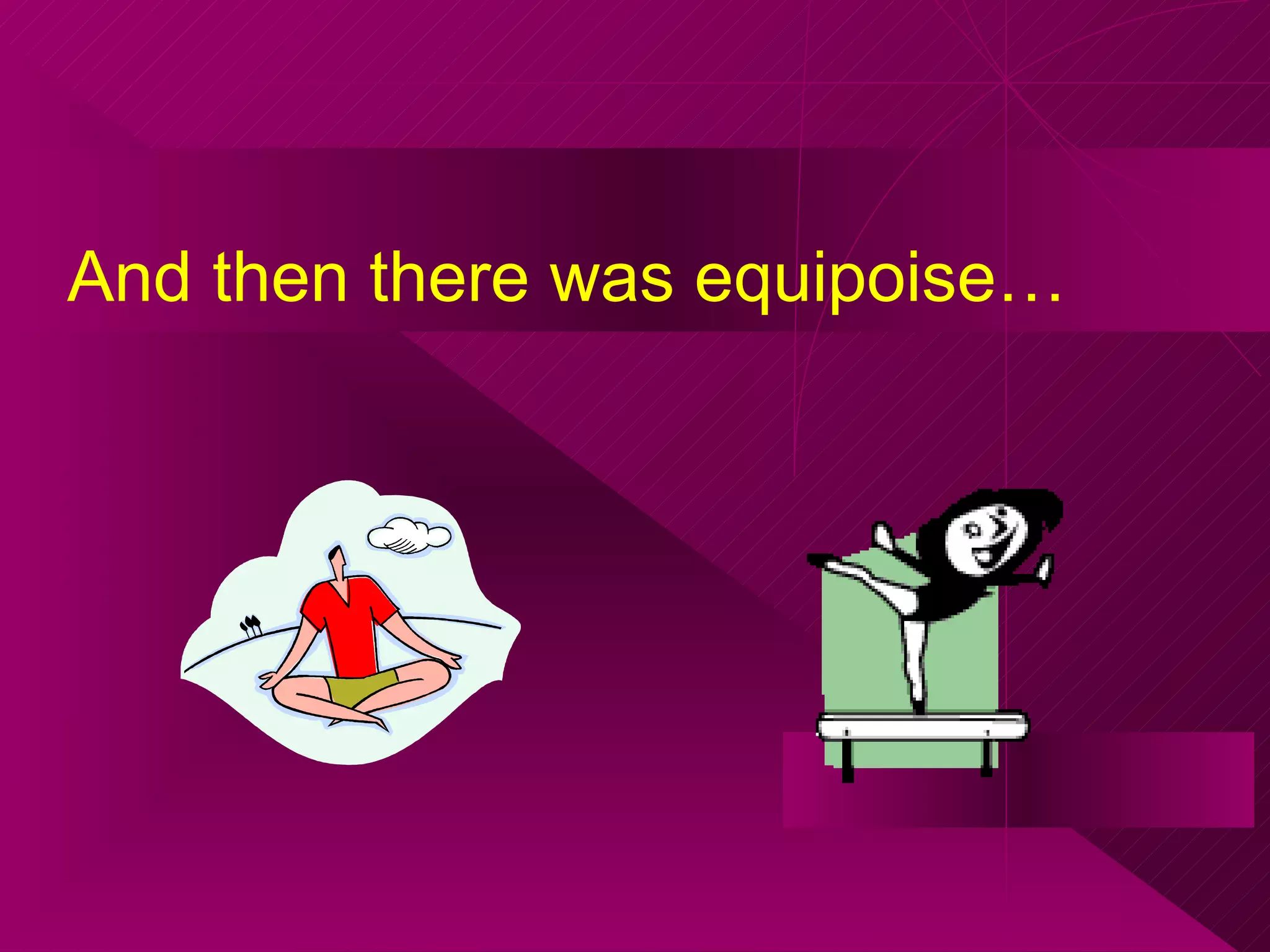 And then there was equipoise… 