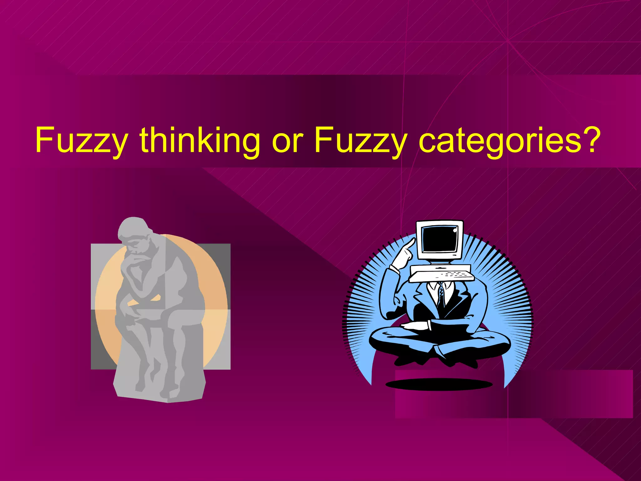 Fuzzy thinking or Fuzzy categories? 