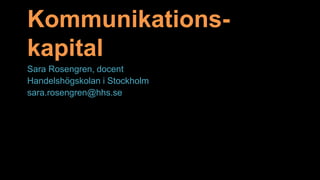 Kommunikations-
kapital
Sara Rosengren, docent
Handelshögskolan i Stockholm
sara.rosengren@hhs.se
 