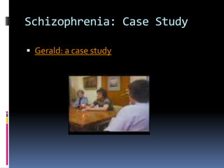Schizophrenia: Case Study
 Gerald: a case study
 