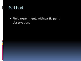 Method
 Field experiment, with participant
observation.
 