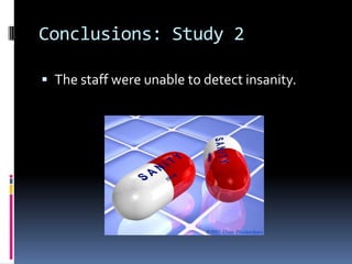 Conclusions: Study 2
 The staff were unable to detect insanity.
 