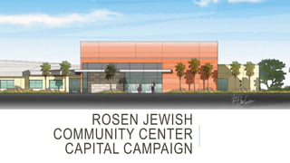 ROSEN JEWISH
COMMUNITY CENTER
CAPITAL CAMPAIGN
 